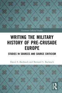 Writing the Military History of Pre-Crusade Europe : Studies in Sources and Source Criticism