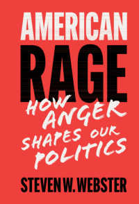 怒りがつくるアメリカ政治<br>American Rage : How Anger Shapes Our Politics