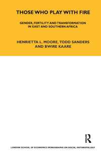 Those Who Play With Fire : Gender, Fertility and Transformation in East and Southern Africa