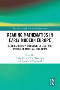 Reading Mathematics in Early Modern Europe : Studies in the Production, Collection, and Use of Mathematical Books