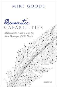 英国ロマン主義文学の現代への影響力：ブレイク、スコット、オースティンに見る旧メディアが発した新メッセージ<br>Romantic Capabilities : Blake, Scott, Austen, and the New Messages of Old Media