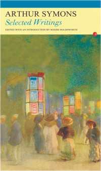 Arthur Symons : Selected Writings