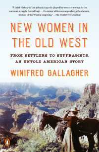 New Women in the Old West : From Settlers to Suffragists, an Untold American Story