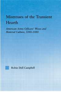 Mistresses of the Transient Hearth : American Army Officers' Wives and Material Culture, 1840-1880