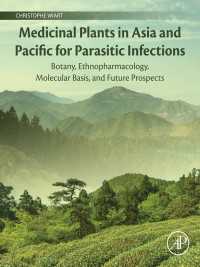 寄生虫感染症のためのアジアの薬草<br>Medicinal Plants in Asia and Pacific for Parasitic Infections : Botany, Ethnopharmacology, Molecular Basis, and Future Prospect