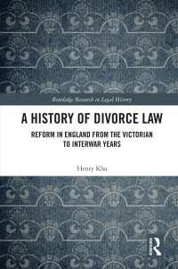 A History of Divorce Law : Reform in England from the Victorian to Interwar Years
