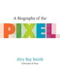 画素の歴史<br>A Biography of the Pixel