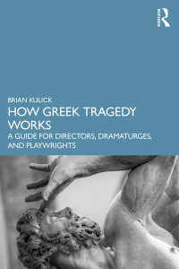 ギリシア悲劇のしくみ<br>How Greek Tragedy Works : A Guide for Directors, Dramaturges, and Playwrights