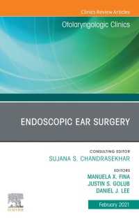 Endoscopic Ear Surgery, An Issue of Otolaryngologic Clinics of North America EBook : Endoscopic Ear Surgery, An Issue of Otolaryngologic Clinics of North America EBook