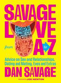 Savage Love from A to Z : Advice on Sex and Relationships, Dating and Mating, Exes and Extras