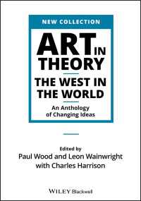 芸術理論アンソロジー：移り変わる西洋と世界の思想<br>Art in Theory : The West in the World - An Anthology of Changing Ideas