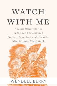 Watch With Me : and Six Other Stories of the Yet-Remembered Ptolemy Proudfoot and His Wife, Miss Minnie, Née Quinch