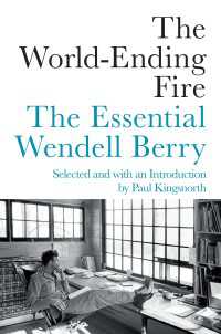 The World-Ending Fire : The Essential Wendell Berry