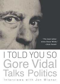 I Told You So: Gore Vidal Talks Politics : Interviews with Jon Wiener