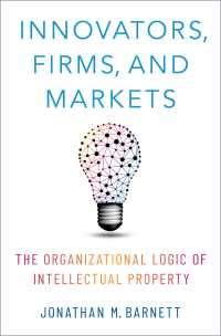 Innovators, Firms, and Markets : The Organizational Logic of Intellectual Property