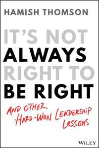 It's Not Always Right to Be Right : And Other Hard-Won Leadership Lessons