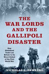 The War Lords and the Gallipoli Disaster : How Globalized Trade Led Britain to Its Worst Defeat of the First World War