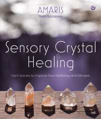 Sensory Crystal Healing : Gem Sorcery to Improve Your Wellbeing and Mindset