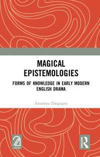 Magical Epistemologies : Forms of Knowledge in Early Modern English Drama