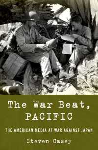 太平洋戦争と米国メディアの報道：日本の真珠湾攻撃から広島・長崎への原爆投下まで<br>The War Beat, Pacific : The American Media at War Against Japan