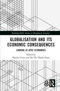 浦田秀次郎（共）編／APEC８ヶ国にみるグローバル化とその経済的帰結<br>Globalisation and its Economic Consequences : Looking at APEC Economies
