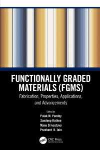 Functionally Graded Materials (FGMs) : Fabrication, Properties, Applications, and Advancements