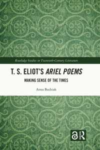 T. S. Eliot’s Ariel Poems : Making Sense of the Times