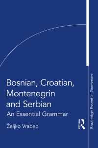 ボスニア・クロアチア・モンテネグロ・セルビア語必須文法<br>Bosnian, Croatian, Montenegrin and Serbian : An Essential Grammar
