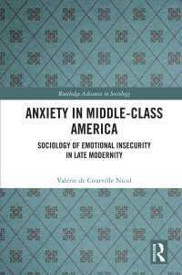 Anxiety in Middle-Class America : Sociology of Emotional Insecurity in Late Modernity