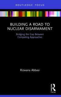 Building a Road to Nuclear Disarmament : Bridging the Gap Between Competing Approaches