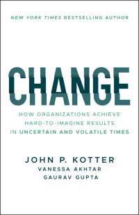 Ｊ．Ｐ．コッター『CHANGE：組織はなぜ変われないのか』（原書）<br>Change : How Organizations Achieve Hard-to-Imagine Results in Uncertain and Volatile Times