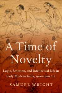 A Time of Novelty : Logic, Emotion, and Intellectual Life in Early Modern India, 1500-1700 C.E.