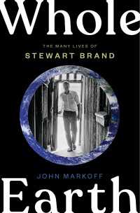 Whole Earth : The Many Lives of Stewart Brand