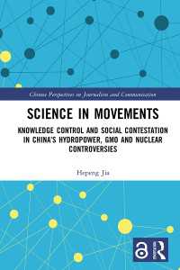 Science in Movements : Knowledge Control and Social Contestation in China’s Hydropower, GMO and Nuclear Controversies