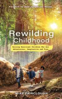 Rewilding Childhood : Raising Resilient Children Who Are Adventurous, Imaginative and Free