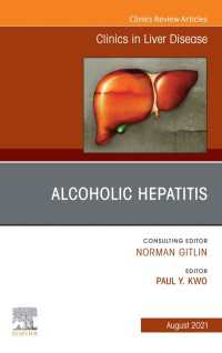 Alcoholic Hepatitis, An Issue of Clinics in Liver Disease, E-Book : Alcoholic Hepatitis, An Issue of Clinics in Liver Disease, E-Book
