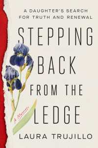 Stepping Back from the Ledge : A Daughter's Search for Truth and Renewal