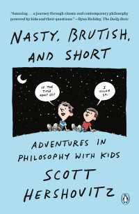 Nasty, Brutish, and Short : Adventures in Philosophy with Kids
