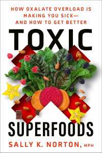 Toxic Superfoods : How Oxalate Overload Is Making You Sick--and How to Get Better