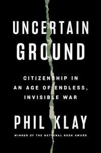 Uncertain Ground : Citizenship in an Age of Endless, Invisible War