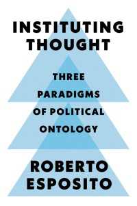 Ｒ．エスポジト著／思考の制度化：政治的存在論の３つのパラダイム（英訳）<br>Instituting Thought : Three Paradigms of Political Ontology