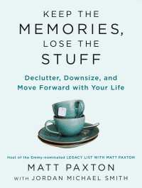 Keep the Memories, Lose the Stuff : Declutter, Downsize, and Move Forward with Your Life