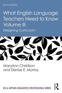 英語教師が知るべきこと３：カリキュラム設計（第２版）<br>What English Language Teachers Need to Know Volume III : Designing Curriculum（2 NED）