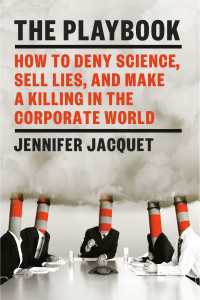 The Playbook : How to Deny Science, Sell Lies, and Make a Killing in the Corporate World