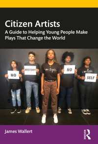若者が世界を変える演劇をつくるための支援ガイド<br>Citizen Artists : A Guide to Helping Young People Make Plays That Change the World