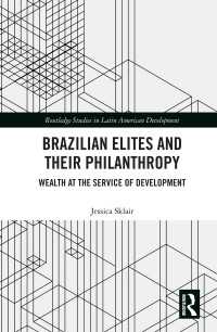 Brazilian Elites and their Philanthropy : Wealth at the Service of Development