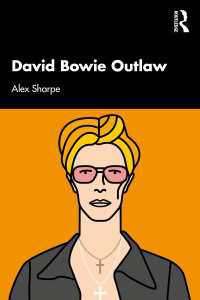 David Bowie Outlaw : Essays on Difference, Authenticity, Ethics, Art & Love