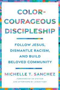 Color-Courageous Discipleship : Follow Jesus, Dismantle Racism, and Build Beloved Community
