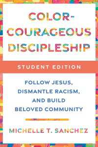 Color-Courageous Discipleship Student Edition : Follow Jesus, Dismantle Racism, and Build Beloved Community