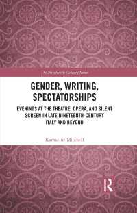 Gender, Writing, Spectatorships : Evenings at the Theatre, Opera, and Silent Screen in Late Nineteenth-Century Italy and Beyond